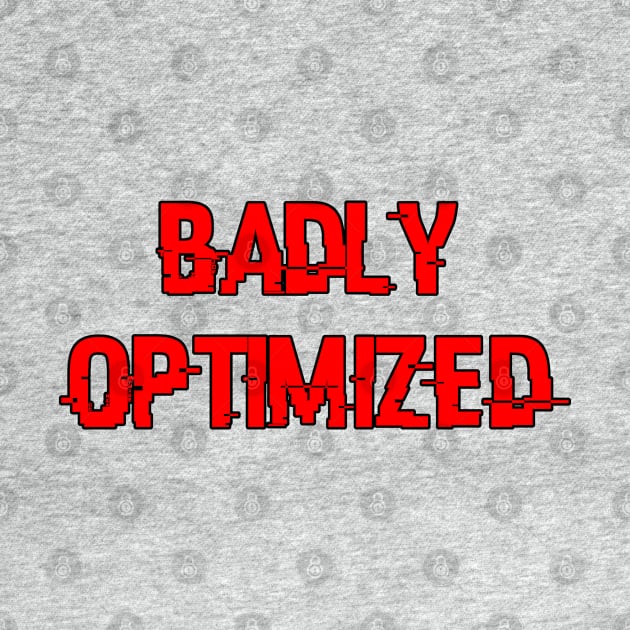 Badly Optimized by BSquared